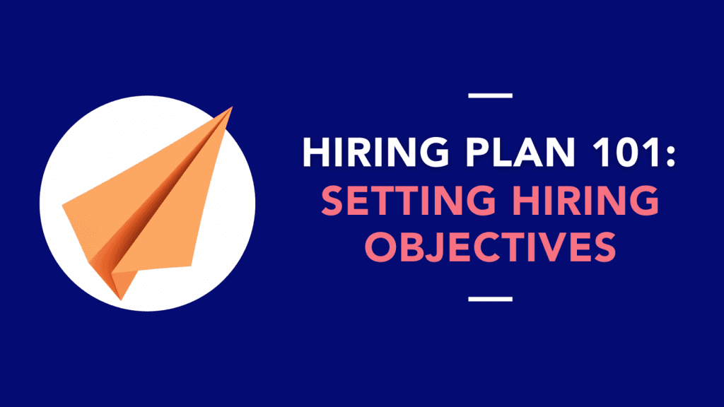 Hiring plan 101: setting hiring objectives